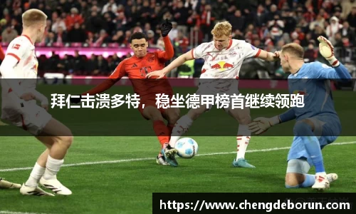 拜仁击溃多特，稳坐德甲榜首继续领跑