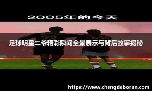 足球明星二爷精彩瞬间全景展示与背后故事揭秘