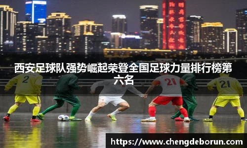 西安足球队强势崛起荣登全国足球力量排行榜第六名
