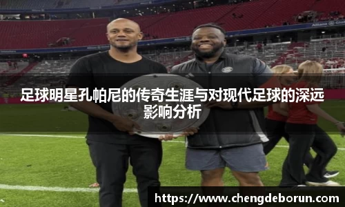 足球明星孔帕尼的传奇生涯与对现代足球的深远影响分析